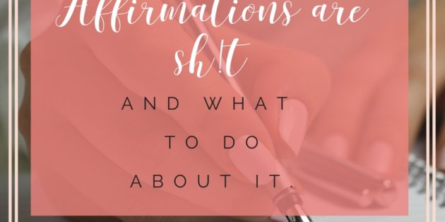 Why affirmations are sh!t…and what to do about it!