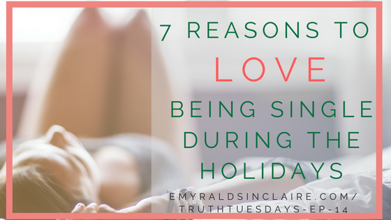 7 Reasons to LOVE being Single during the Holidays (or any time of year for that matter)