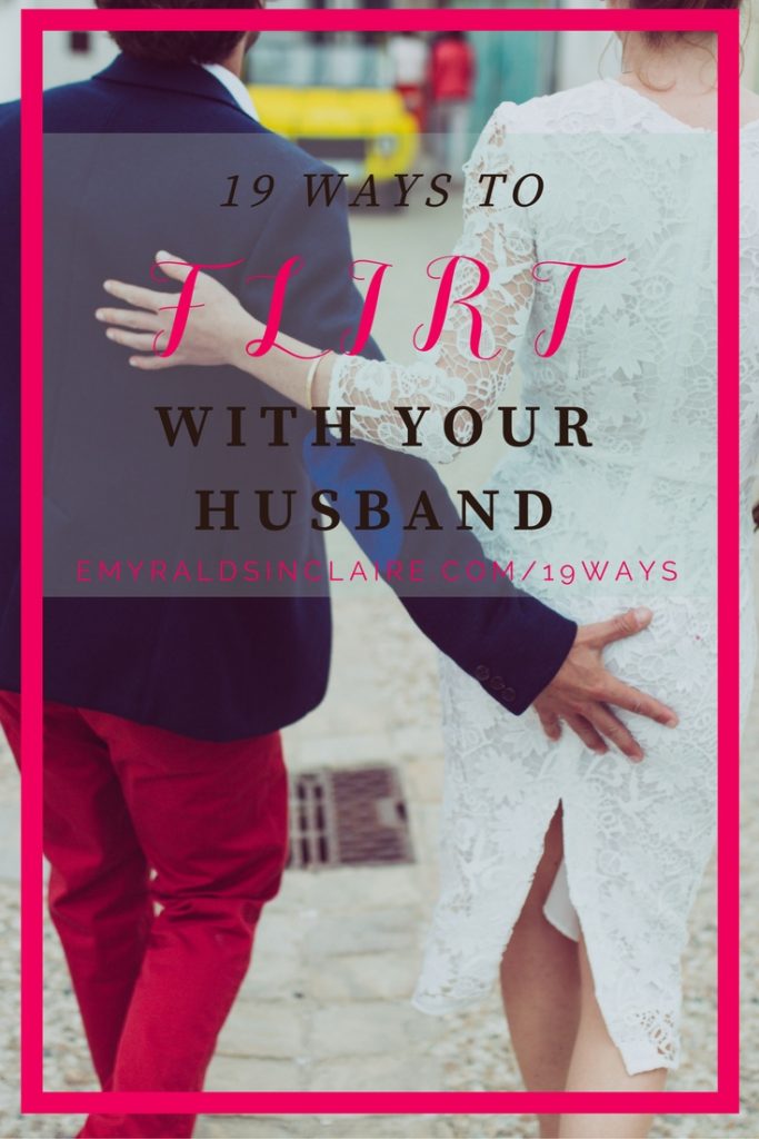 19-ways-to FLIRT With your husband by love coach emyrald sinclaire