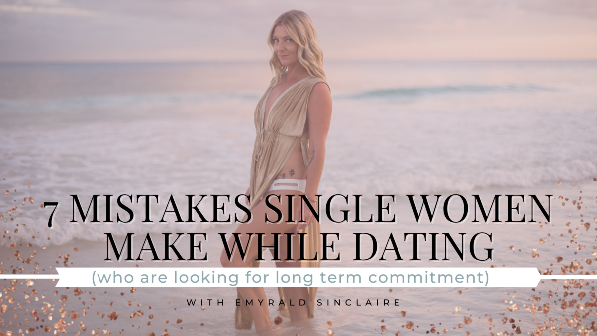 7 Mistakes Single Women Make While Dating (who are looking for long term commitment)